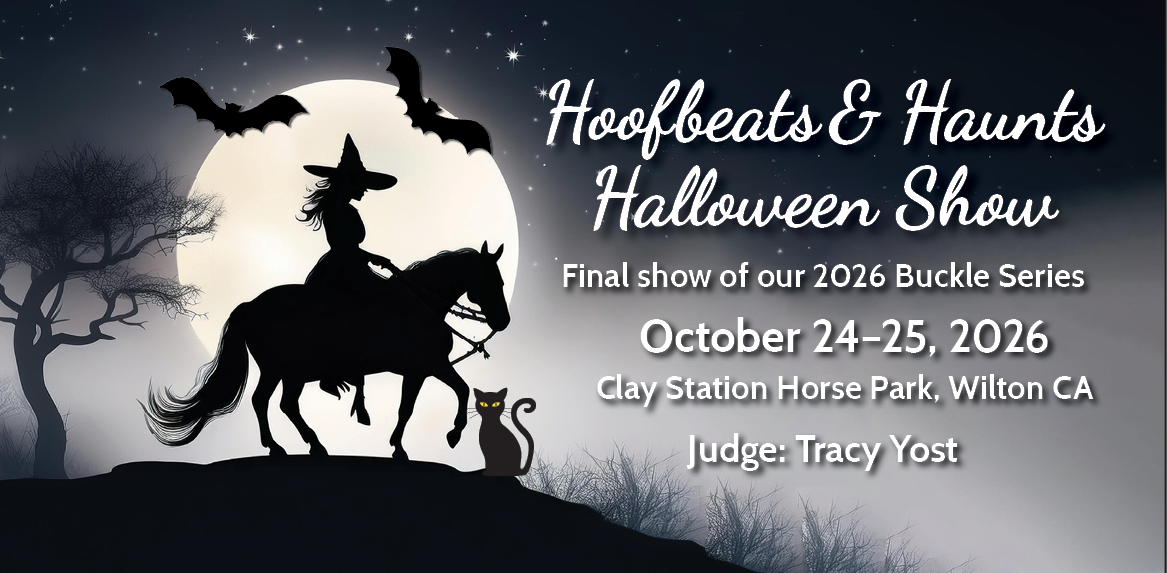Siloutte of a witch riding a pony, facing right, with the moon behind. Text reads Hoofbeats & Haunts Halloween Show. Final show of our 2026 Buckles Series. October 24&ndash;25, 2026. Clay Station Horse Park, Wilton, CA. Judge: Tracy Yost.